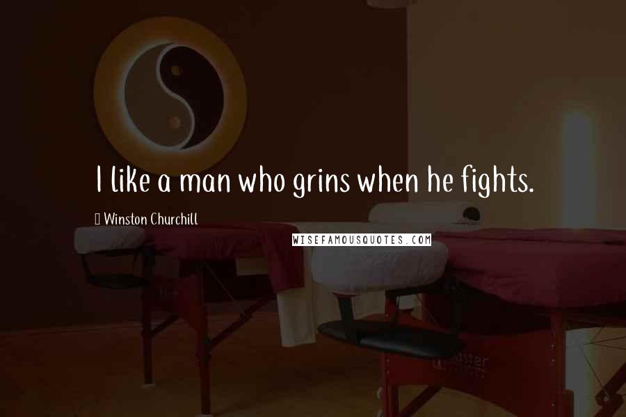 Winston Churchill Quotes: I like a man who grins when he fights.