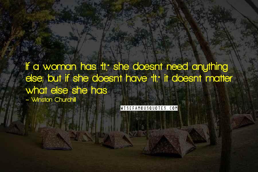 Winston Churchill Quotes: If a woman has "It," she doesn't need anything else; but if she doesn't have "It," it doesn't matter what else she has.