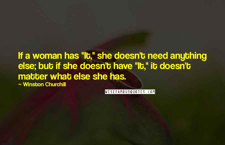 Winston Churchill Quotes: If a woman has "It," she doesn't need anything else; but if she doesn't have "It," it doesn't matter what else she has.