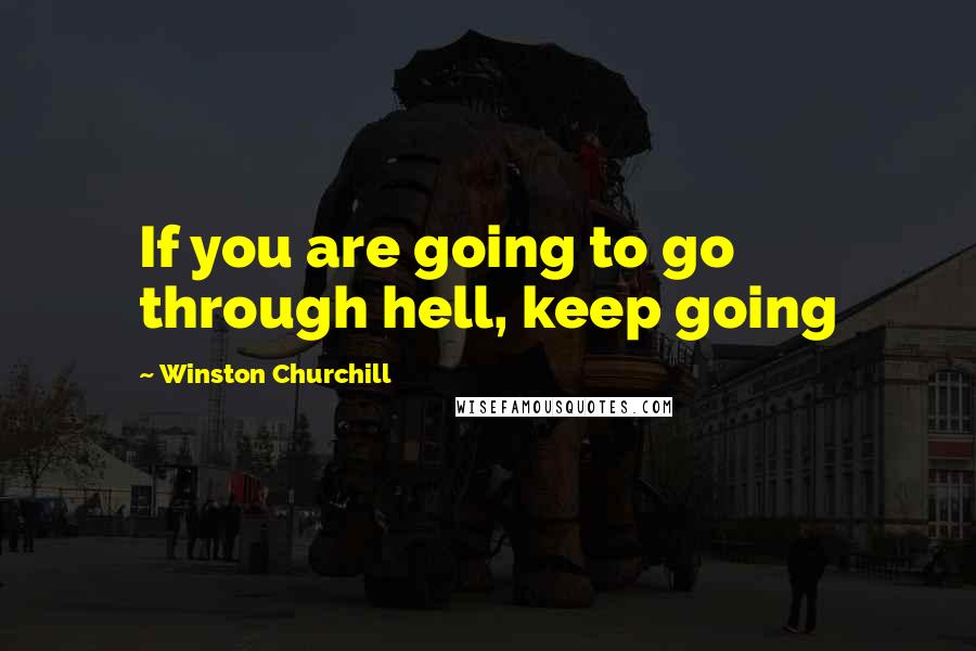 Winston Churchill Quotes: If you are going to go through hell, keep going