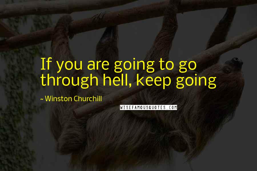 Winston Churchill Quotes: If you are going to go through hell, keep going