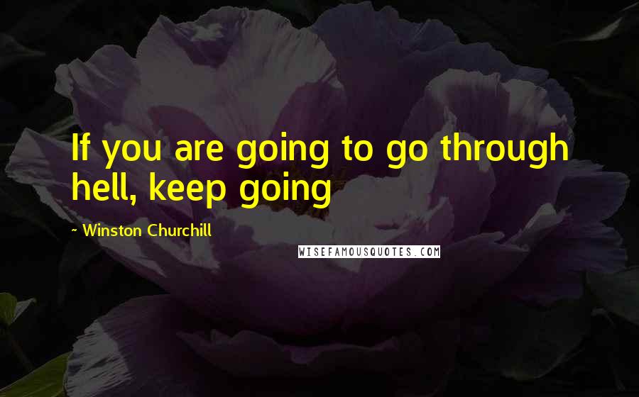 Winston Churchill Quotes: If you are going to go through hell, keep going