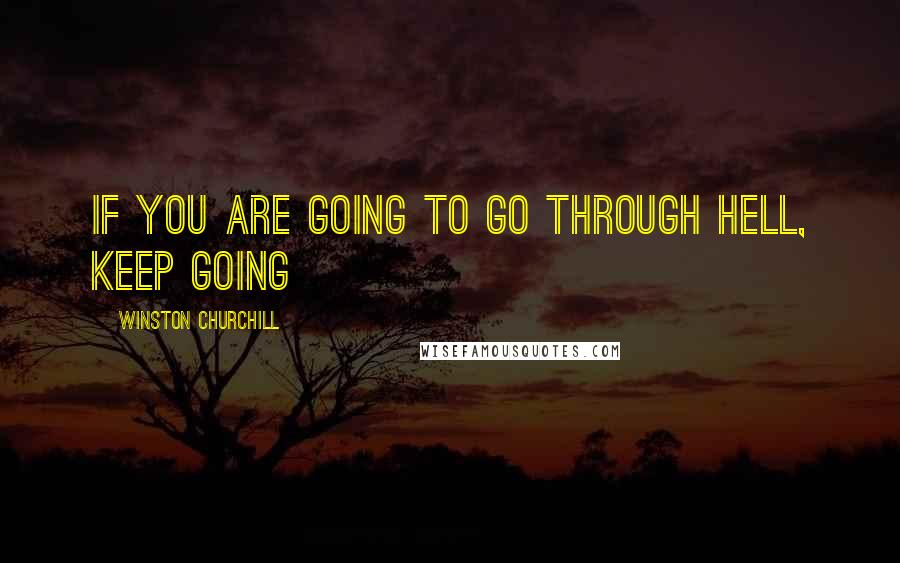 Winston Churchill Quotes: If you are going to go through hell, keep going