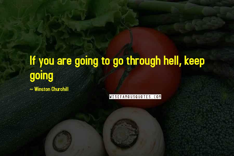 Winston Churchill Quotes: If you are going to go through hell, keep going
