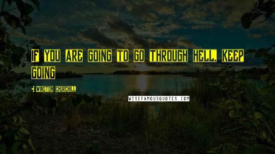 Winston Churchill Quotes: If you are going to go through hell, keep going