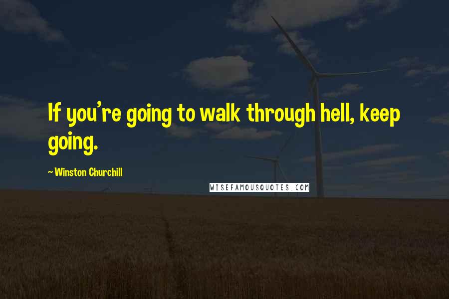 Winston Churchill Quotes: If you're going to walk through hell, keep going.