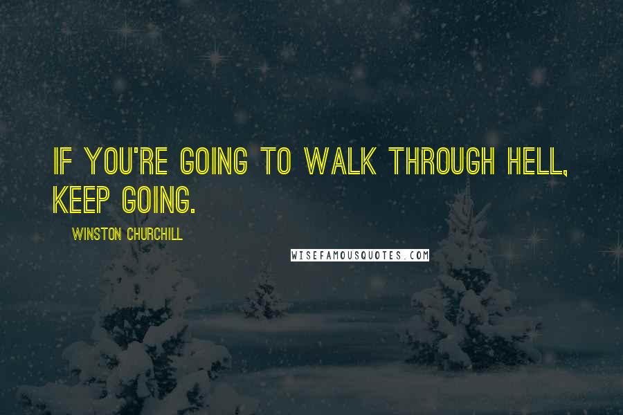 Winston Churchill Quotes: If you're going to walk through hell, keep going.