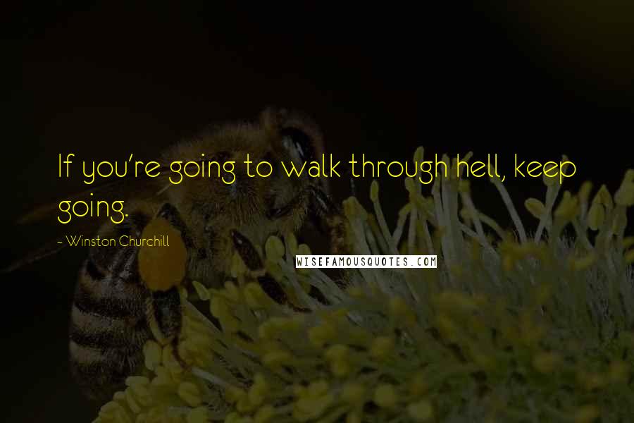 Winston Churchill Quotes: If you're going to walk through hell, keep going.