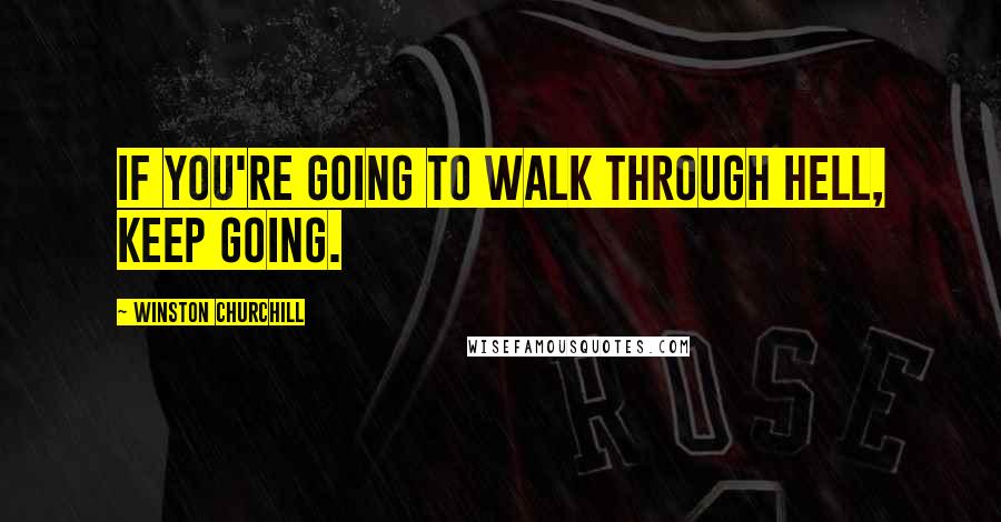 Winston Churchill Quotes: If you're going to walk through hell, keep going.