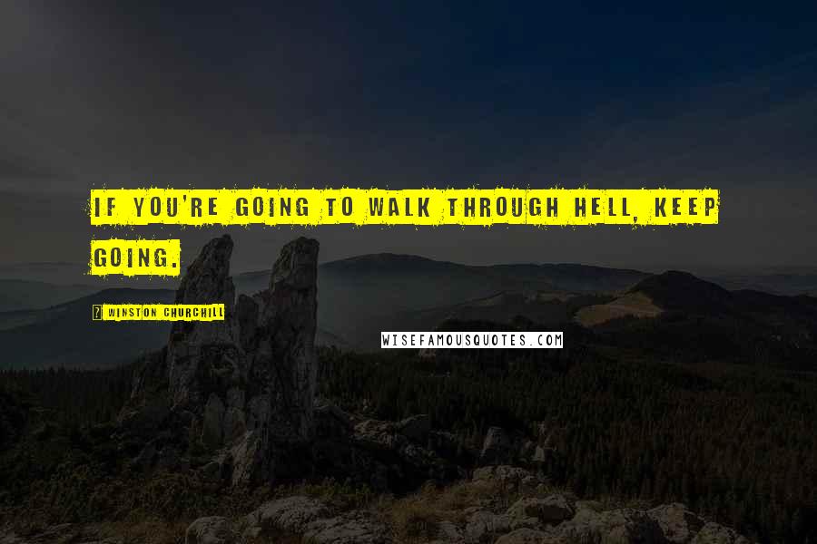 Winston Churchill Quotes: If you're going to walk through hell, keep going.