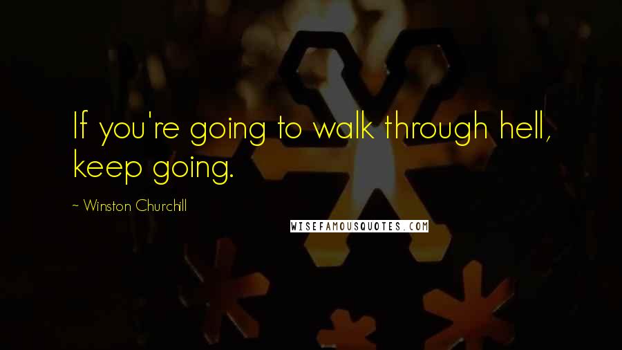 Winston Churchill Quotes: If you're going to walk through hell, keep going.