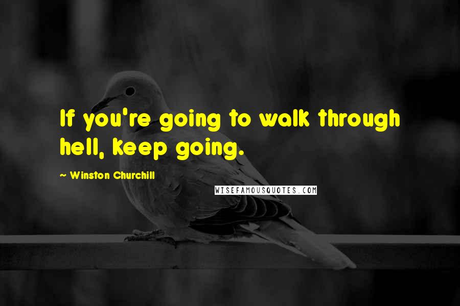 Winston Churchill Quotes: If you're going to walk through hell, keep going.