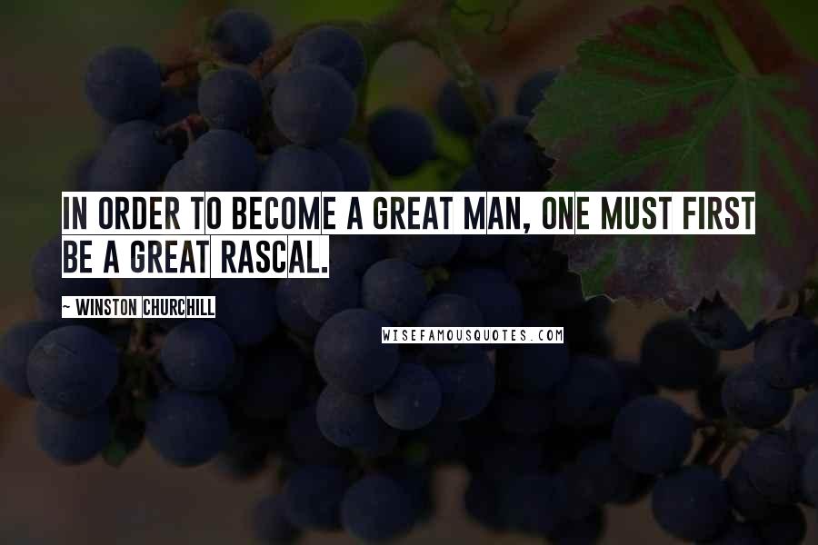 Winston Churchill Quotes: In order to become a great man, one must first be a great rascal.