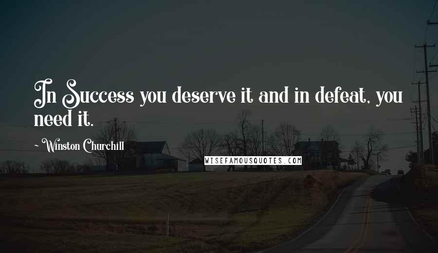 Winston Churchill Quotes: In Success you deserve it and in defeat, you need it.