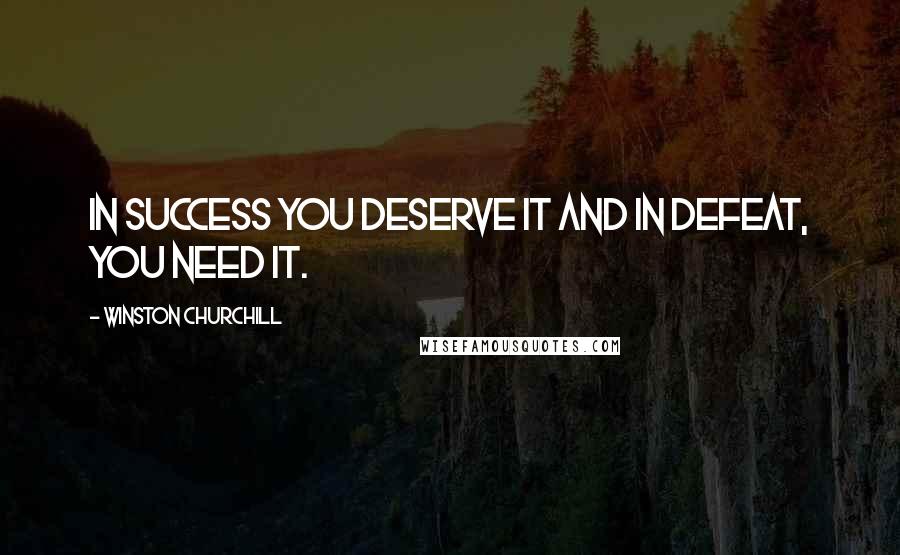 Winston Churchill Quotes: In Success you deserve it and in defeat, you need it.