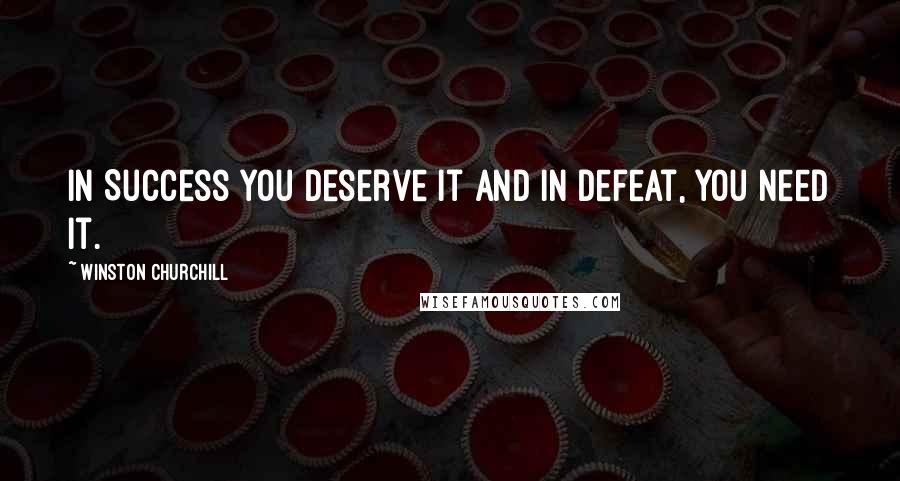 Winston Churchill Quotes: In Success you deserve it and in defeat, you need it.