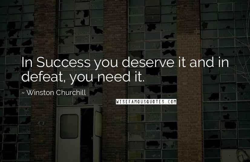 Winston Churchill Quotes: In Success you deserve it and in defeat, you need it.