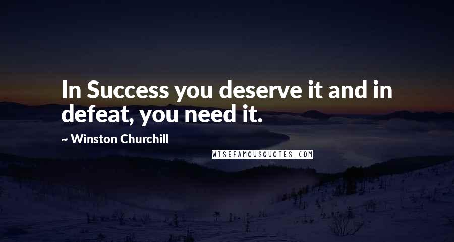 Winston Churchill Quotes: In Success you deserve it and in defeat, you need it.