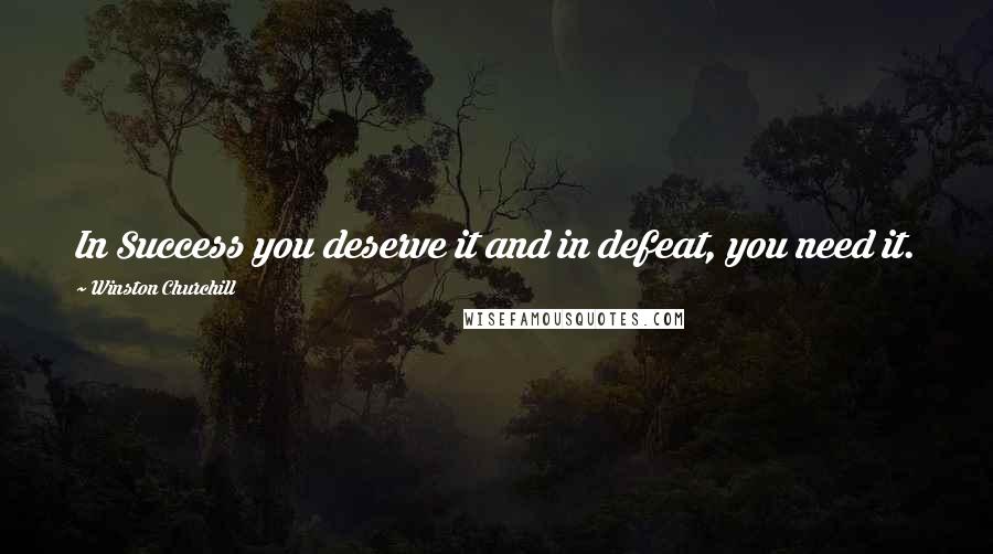 Winston Churchill Quotes: In Success you deserve it and in defeat, you need it.