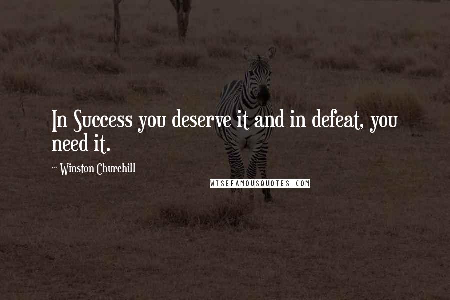 Winston Churchill Quotes: In Success you deserve it and in defeat, you need it.