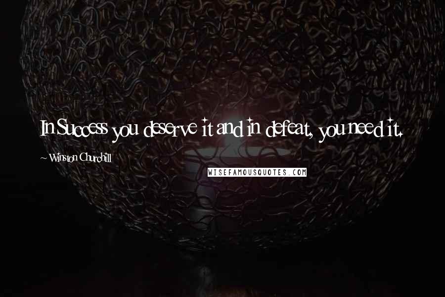 Winston Churchill Quotes: In Success you deserve it and in defeat, you need it.