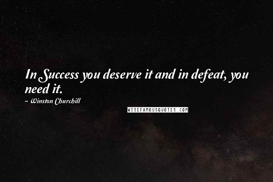 Winston Churchill Quotes: In Success you deserve it and in defeat, you need it.