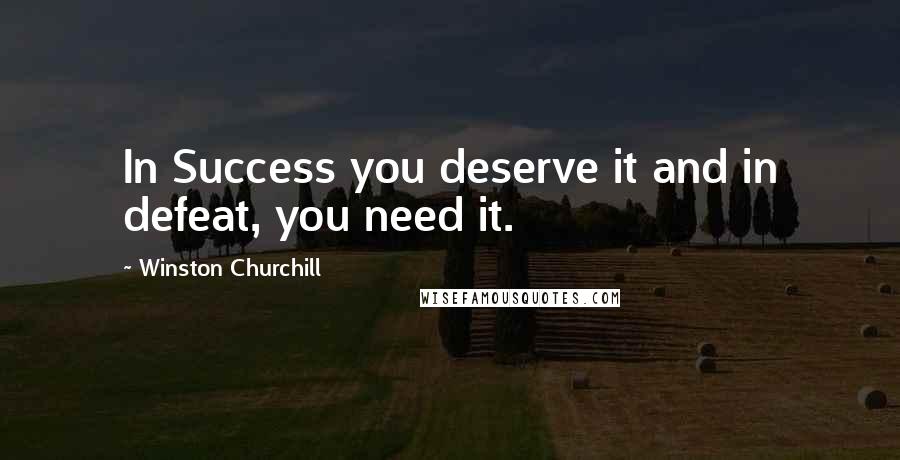 Winston Churchill Quotes: In Success you deserve it and in defeat, you need it.