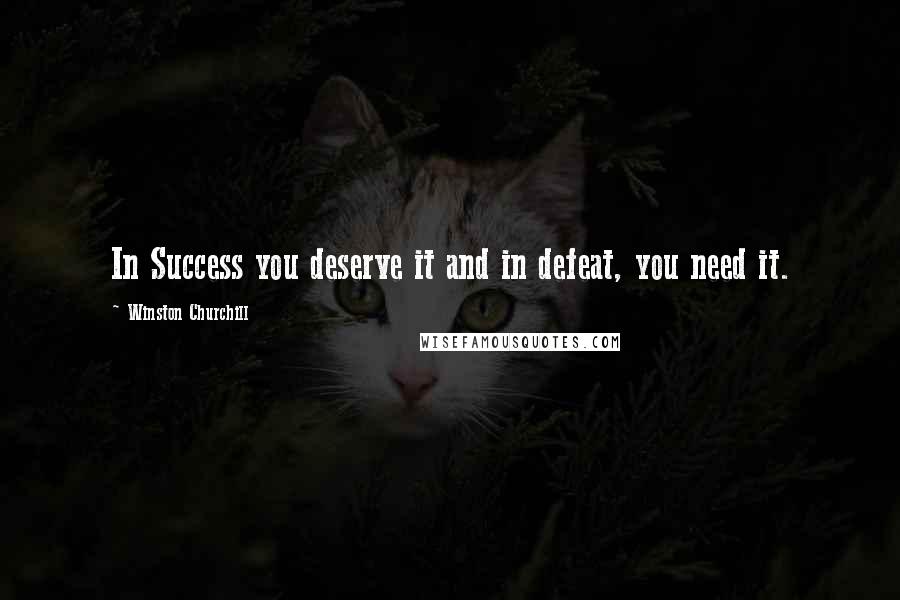 Winston Churchill Quotes: In Success you deserve it and in defeat, you need it.