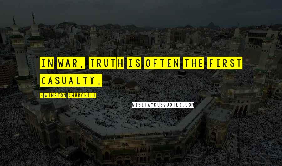 Winston Churchill Quotes: In war, truth is often the first casualty.