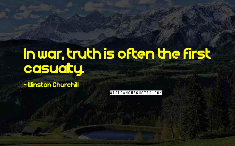 Winston Churchill Quotes: In war, truth is often the first casualty.