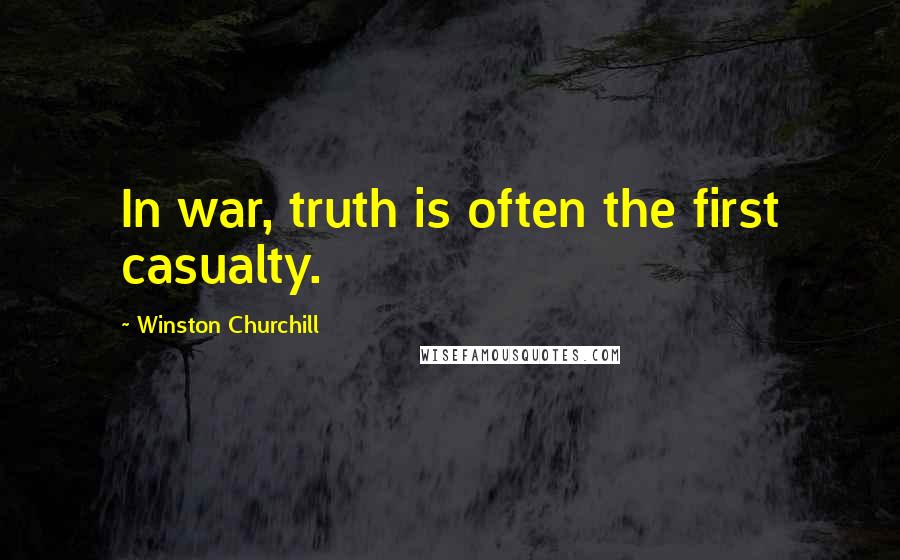 Winston Churchill Quotes: In war, truth is often the first casualty.