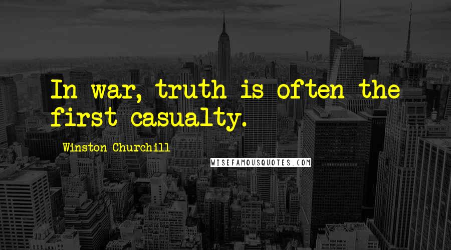 Winston Churchill Quotes: In war, truth is often the first casualty.