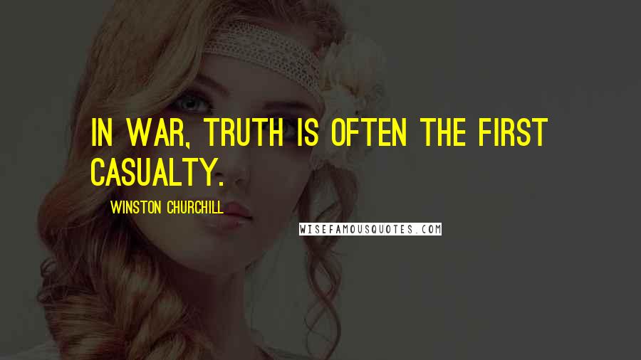 Winston Churchill Quotes: In war, truth is often the first casualty.