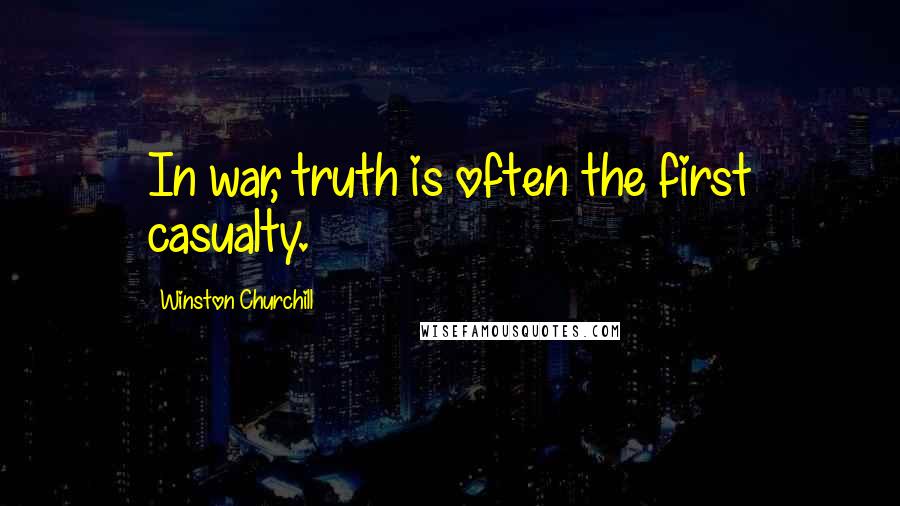 Winston Churchill Quotes: In war, truth is often the first casualty.