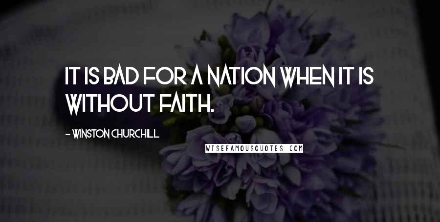Winston Churchill Quotes: It is bad for a nation when it is without faith.