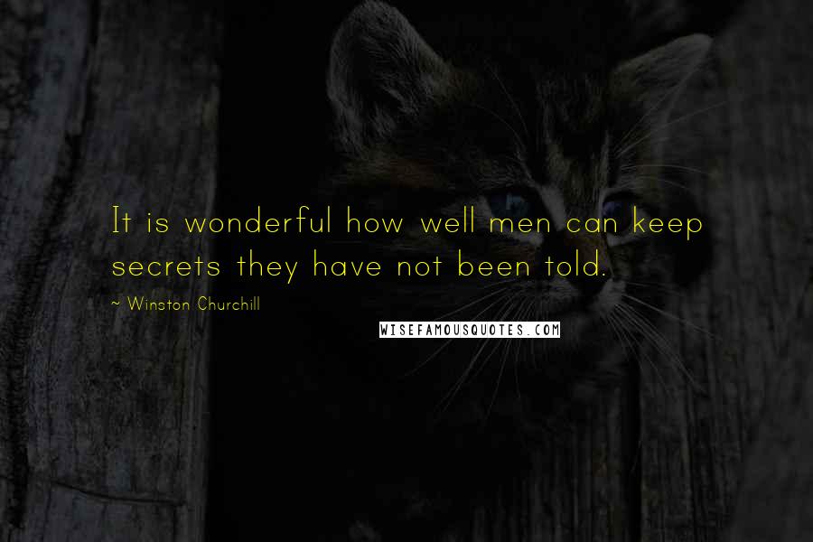 Winston Churchill Quotes: It is wonderful how well men can keep secrets they have not been told.