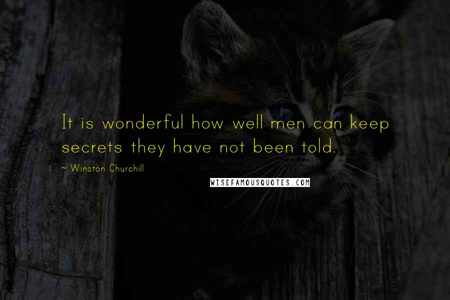 Winston Churchill Quotes: It is wonderful how well men can keep secrets they have not been told.