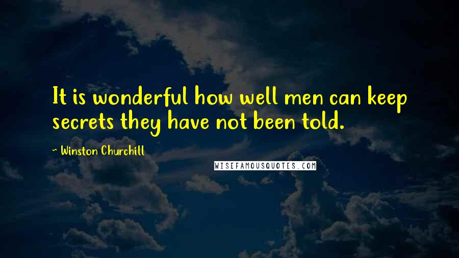 Winston Churchill Quotes: It is wonderful how well men can keep secrets they have not been told.