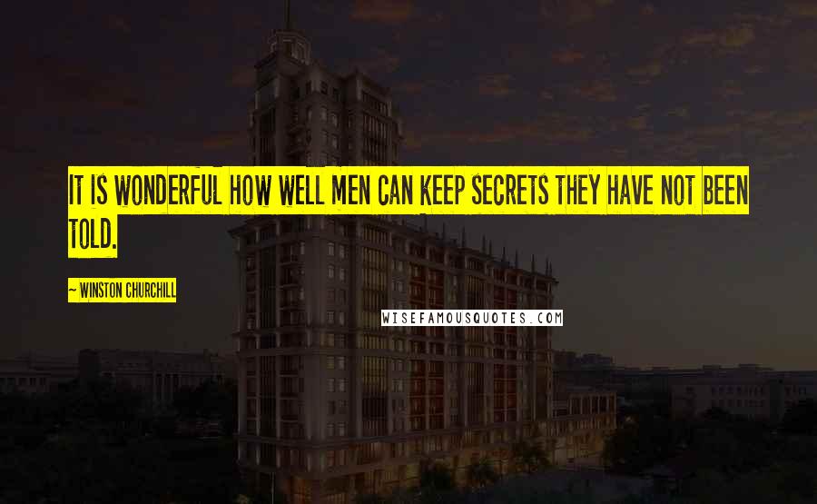 Winston Churchill Quotes: It is wonderful how well men can keep secrets they have not been told.