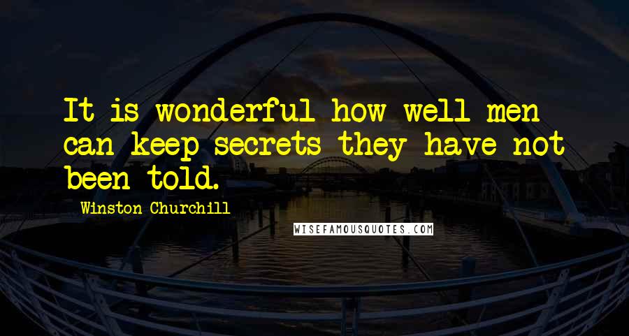 Winston Churchill Quotes: It is wonderful how well men can keep secrets they have not been told.