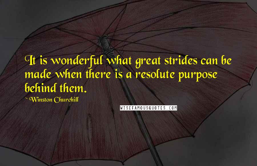 Winston Churchill Quotes: It is wonderful what great strides can be made when there is a resolute purpose behind them.