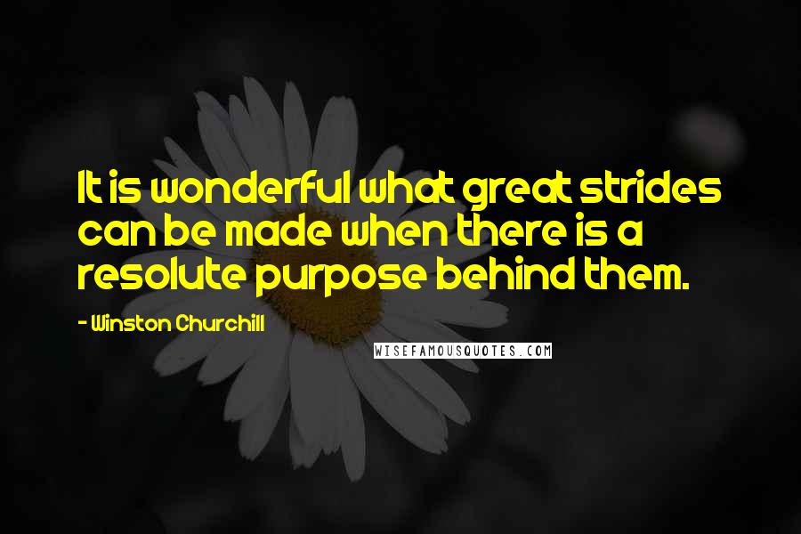 Winston Churchill Quotes: It is wonderful what great strides can be made when there is a resolute purpose behind them.