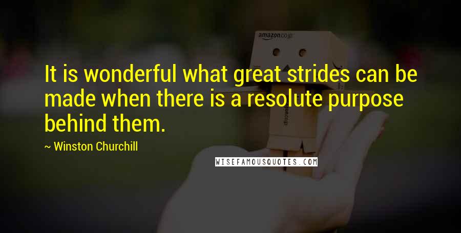 Winston Churchill Quotes: It is wonderful what great strides can be made when there is a resolute purpose behind them.