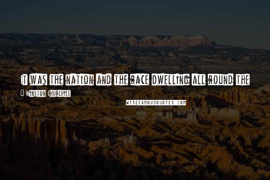 Winston Churchill Quotes: It was the nation and the race dwelling all round the globe that had the lion's heart. I had the luck to be called upon to give the roar.