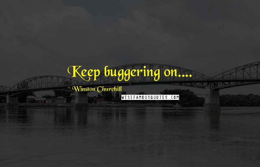 Winston Churchill Quotes: Keep buggering on....