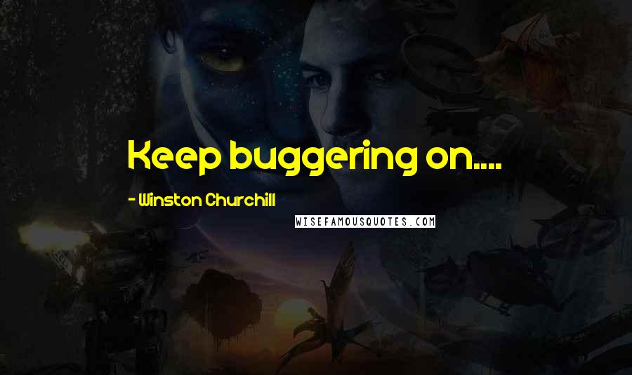 Winston Churchill Quotes: Keep buggering on....