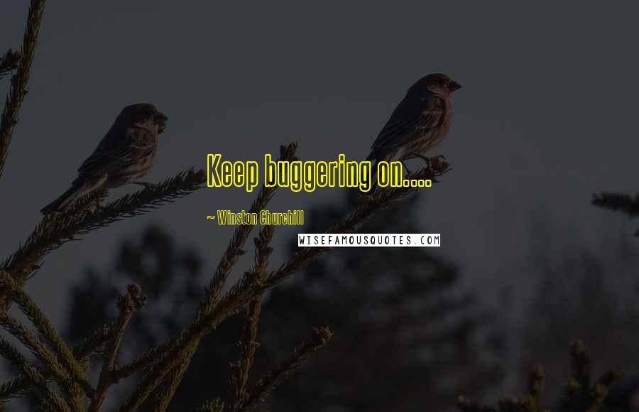 Winston Churchill Quotes: Keep buggering on....
