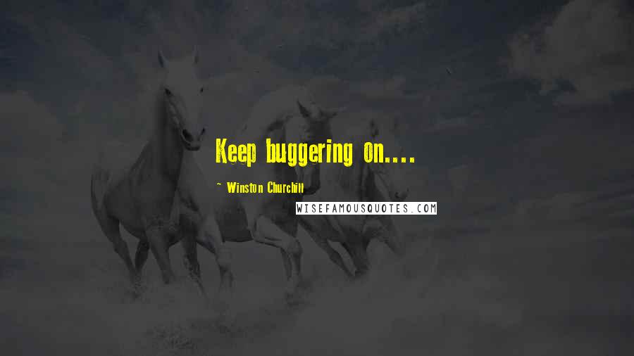 Winston Churchill Quotes: Keep buggering on....