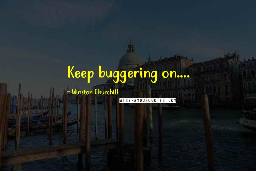 Winston Churchill Quotes: Keep buggering on....