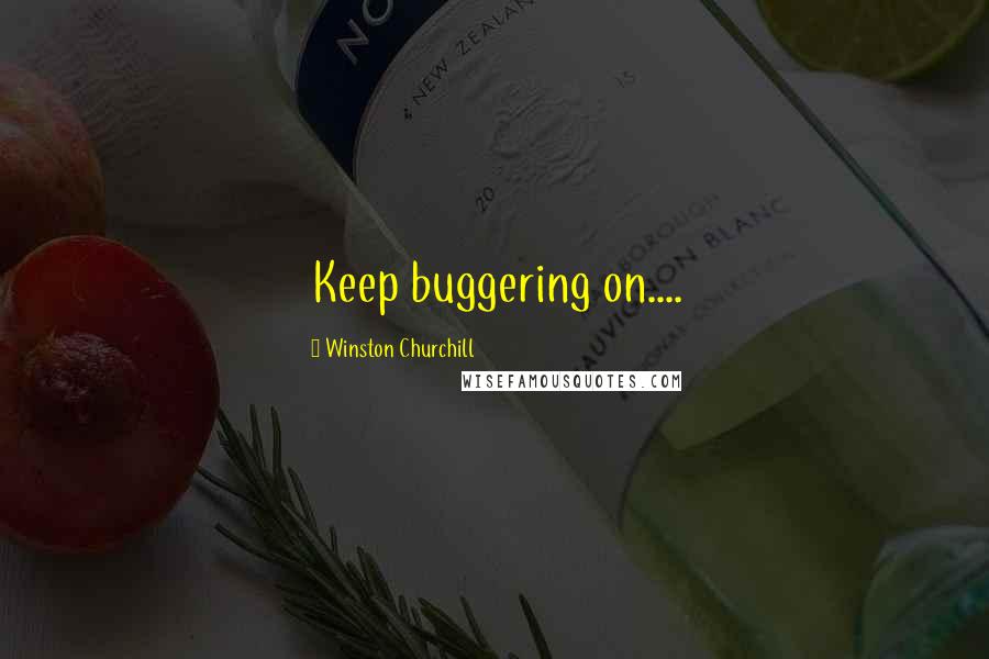Winston Churchill Quotes: Keep buggering on....